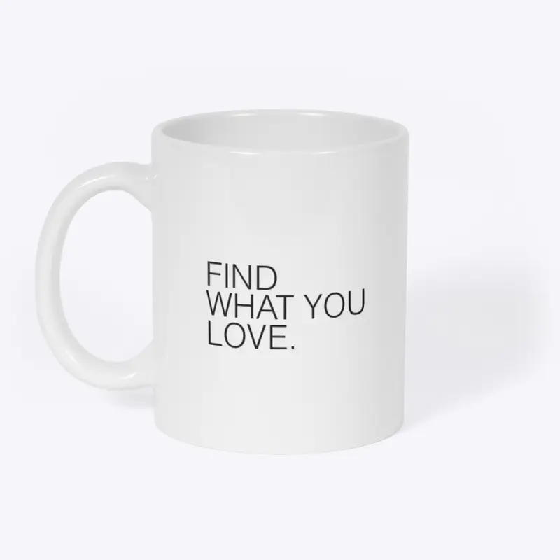 FIND WHAT YOU LOVE.